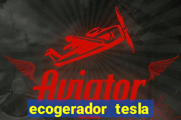 ecogerador tesla reclame aqui